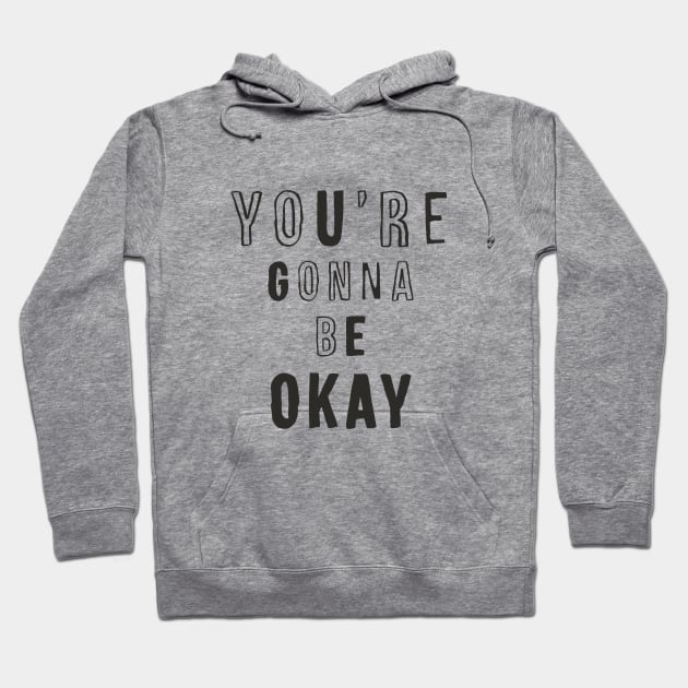 YOU’RE GONNA BE OKAY Hoodie by MotivatedType